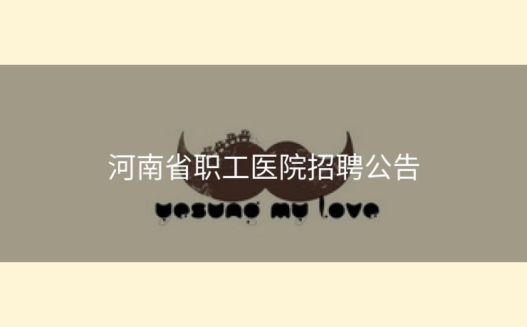 河南省职工医院招聘公告