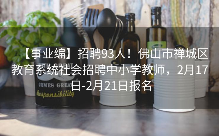 【事业编】招聘93人！佛山市禅城区教育系统社会招聘中小学教师，2月17日-2月21日报名