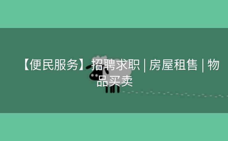 【便民服务】招聘求职 | 房屋租售 | 物品买卖