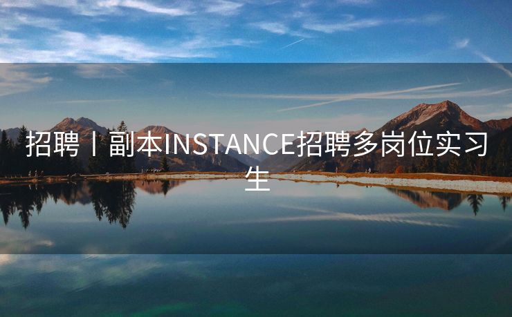 招聘丨副本INSTANCE招聘多岗位实习生