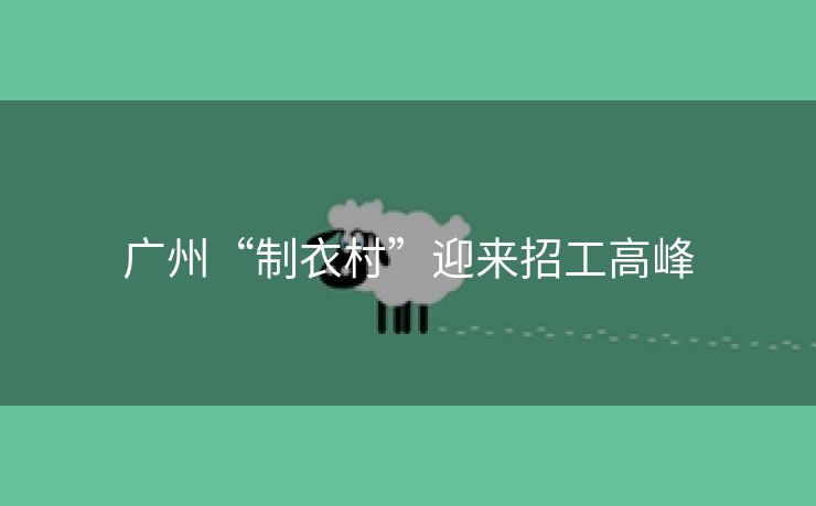 广州“制衣村”迎来招工高峰