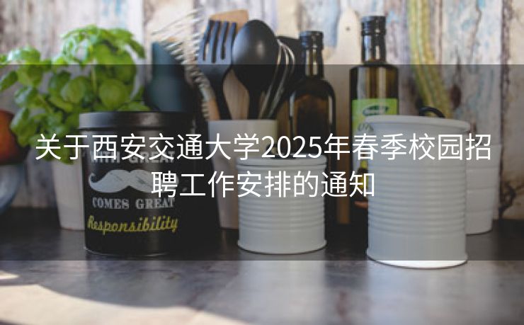 关于西安交通大学2025年春季校园招聘工作安排的通知