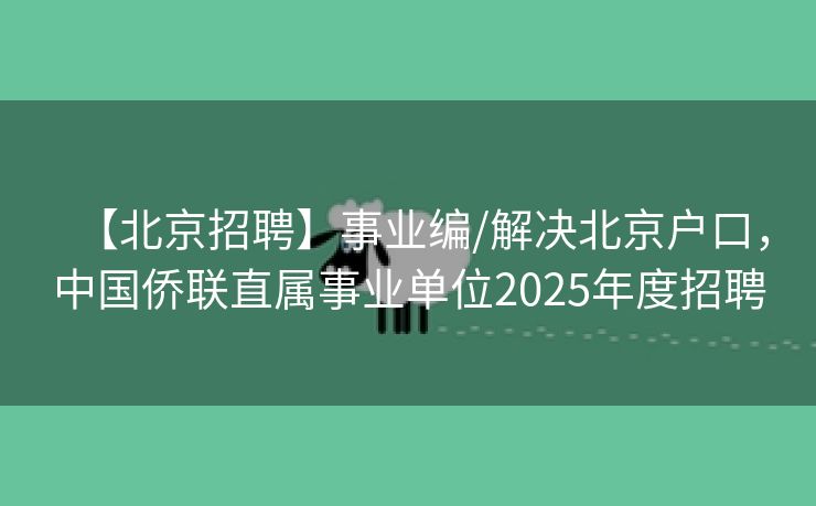 【北京招聘】事业编/解决北京户口，中国侨联直属事业单位2025年度招聘