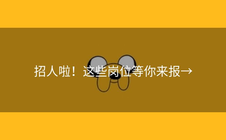 招人啦！这些岗位等你来报→