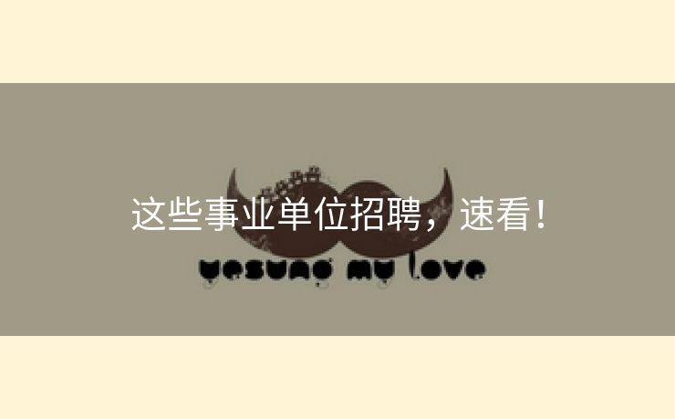 这些事业单位招聘，速看！