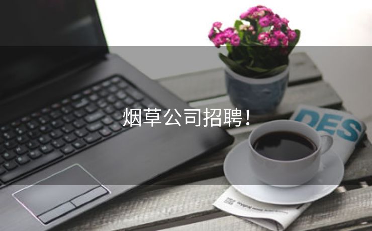 烟草公司招聘！