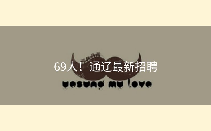 69人！通辽最新招聘