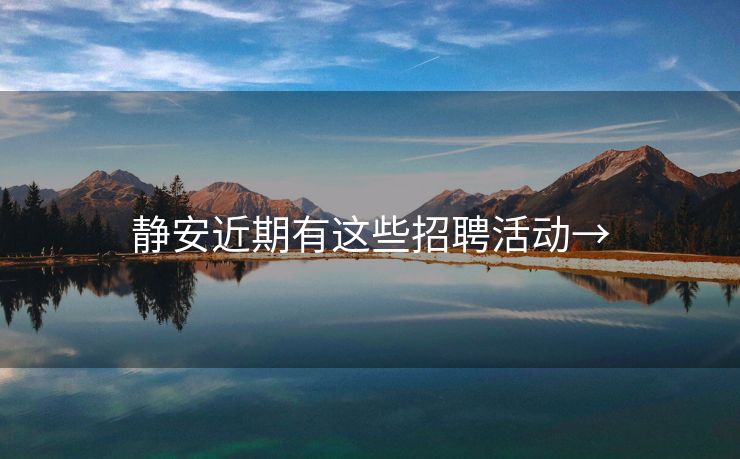 静安近期有这些招聘活动→