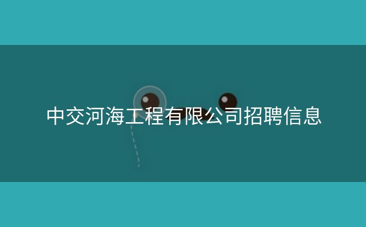 中交河海工程有限公司招聘信息