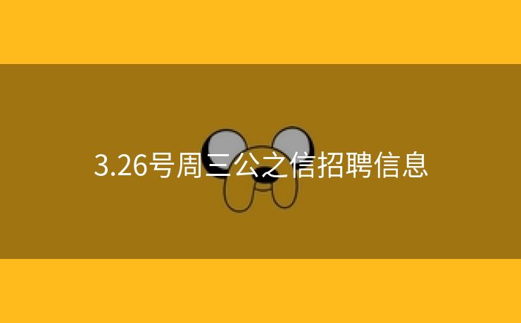 3.26号周三公之信招聘信息