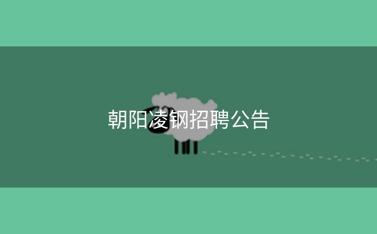 朝阳凌钢招聘公告