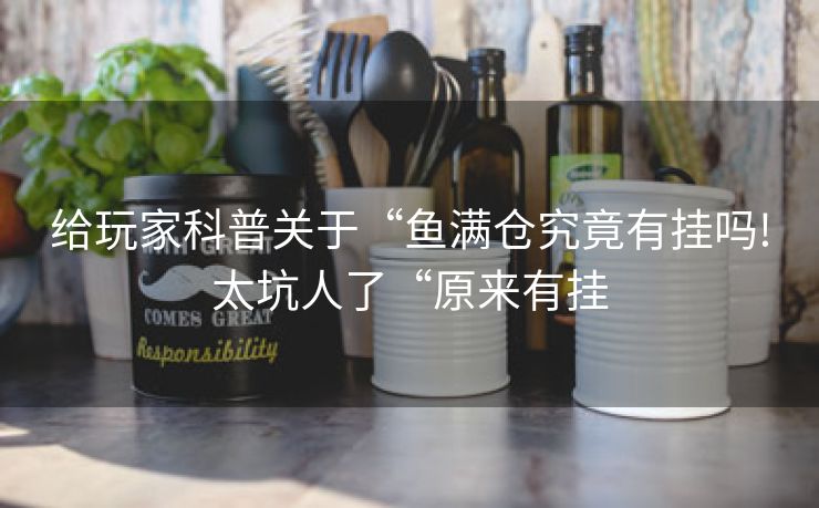 给玩家科普关于“鱼满仓究竟有挂吗!太坑人了“原来有挂
