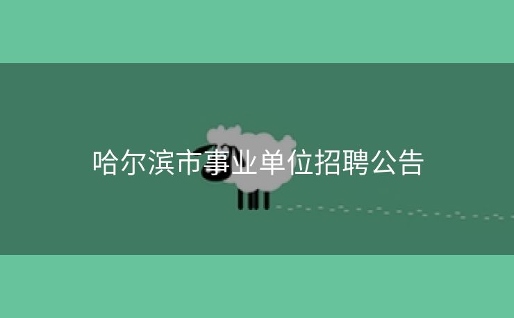 哈尔滨市事业单位招聘公告