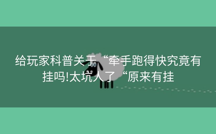 给玩家科普关于“牵手跑得快究竟有挂吗!太坑人了“原来有挂