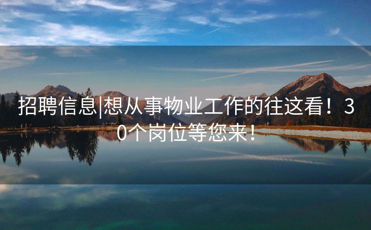 招聘信息|想从事物业工作的往这看！30个岗位等您来！